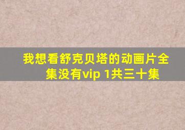 我想看舒克贝塔的动画片全集没有vip 1共三十集